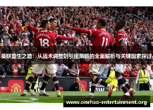 曼联重生之路：从战术调整到引援策略的全面解析与关键因素探讨