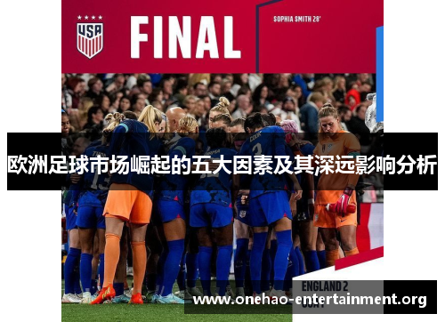 欧洲足球市场崛起的五大因素及其深远影响分析