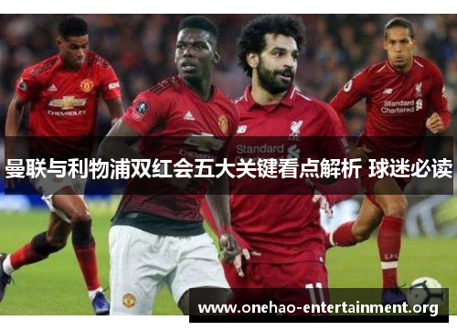 曼联与利物浦双红会五大关键看点解析 球迷必读