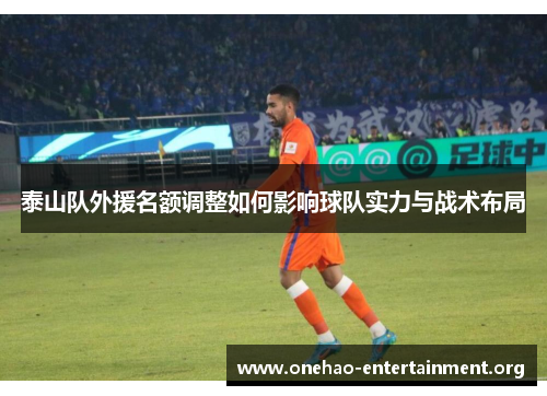 泰山队外援名额调整如何影响球队实力与战术布局