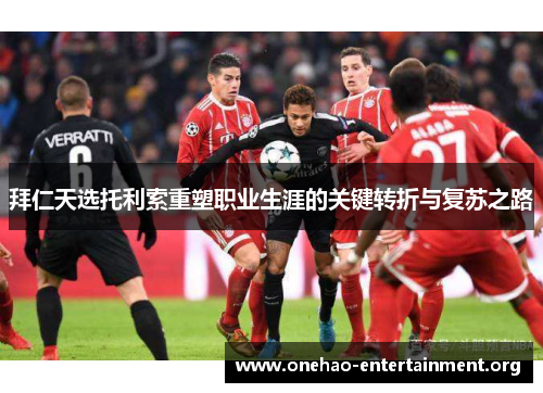 拜仁天选托利索重塑职业生涯的关键转折与复苏之路