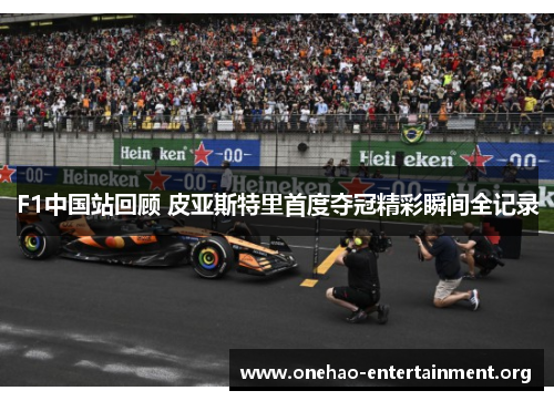 F1中国站回顾 皮亚斯特里首度夺冠精彩瞬间全记录
