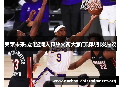 克莱未来或加盟湖人和热火两大豪门球队引发热议