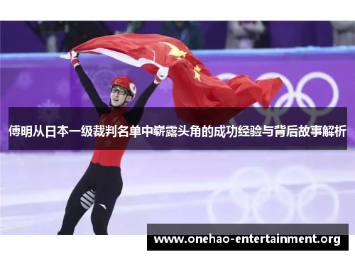 傅明从日本一级裁判名单中崭露头角的成功经验与背后故事解析