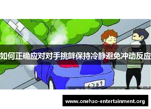 如何正确应对对手挑衅保持冷静避免冲动反应