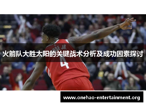 火箭队大胜太阳的关键战术分析及成功因素探讨
