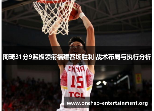 周琦31分9篮板领衔福建客场胜利 战术布局与执行分析