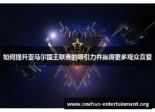 如何提升亚马尔国王联赛的吸引力并赢得更多观众喜爱