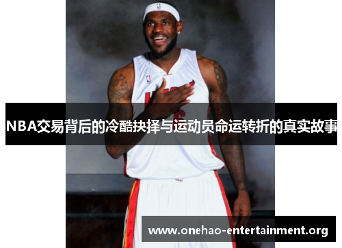 NBA交易背后的冷酷抉择与运动员命运转折的真实故事