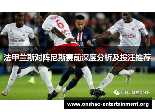 法甲兰斯对阵尼斯赛前深度分析及投注推荐