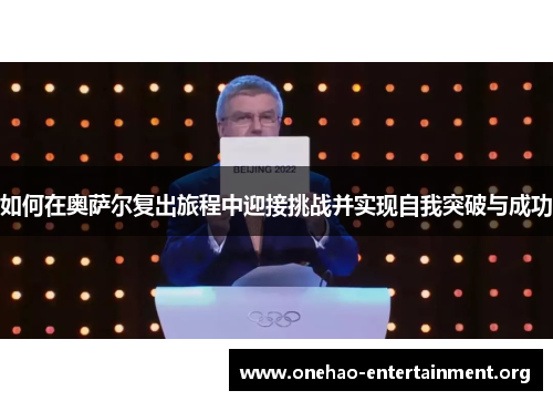 如何在奥萨尔复出旅程中迎接挑战并实现自我突破与成功