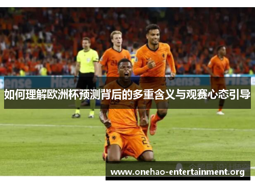 如何理解欧洲杯预测背后的多重含义与观赛心态引导