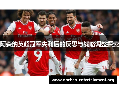 阿森纳英超冠军失利后的反思与战略调整探索 阿森纳英超冠军失利后的反思与战略调整探索