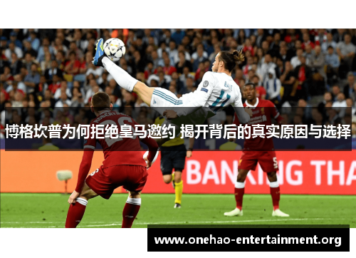 博格坎普为何拒绝皇马邀约 揭开背后的真实原因与选择