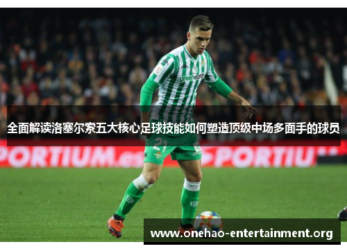 全面解读洛塞尔索五大核心足球技能如何塑造顶级中场多面手的球员