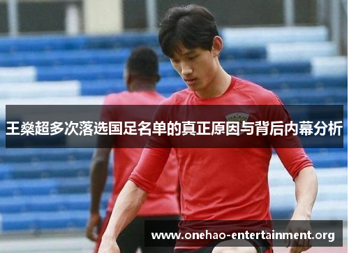 王燊超多次落选国足名单的真正原因与背后内幕分析 王燊超多次落选国足名单的真正原因与背后内幕分析