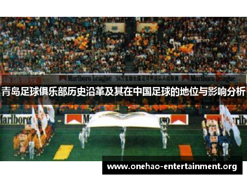 青岛足球俱乐部历史沿革及其在中国足球的地位与影响分析 青岛足球俱乐部历史沿革及其在中国足球的地位与影响分析