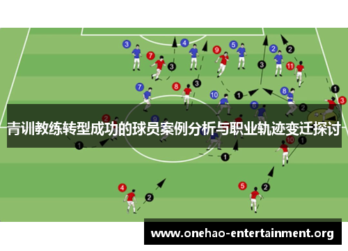 青训教练转型成功的球员案例分析与职业轨迹变迁探讨