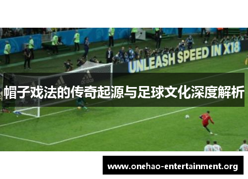 帽子戏法的传奇起源与足球文化深度解析